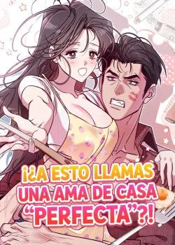 ¡¿A esto llamas ama de casa "perfecta"?!